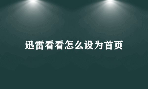 迅雷看看怎么设为首页