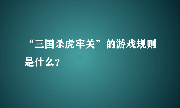 “三国杀虎牢关”的游戏规则是什么？