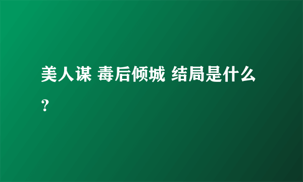 美人谋 毒后倾城 结局是什么？