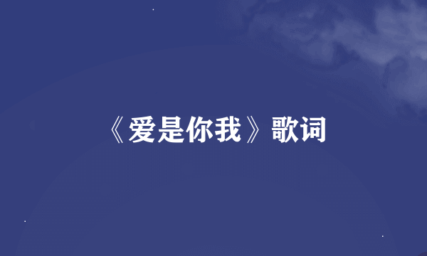 《爱是你我》歌词