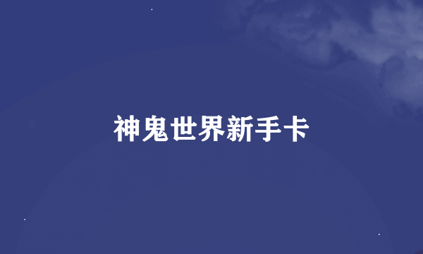 神鬼世界新手卡