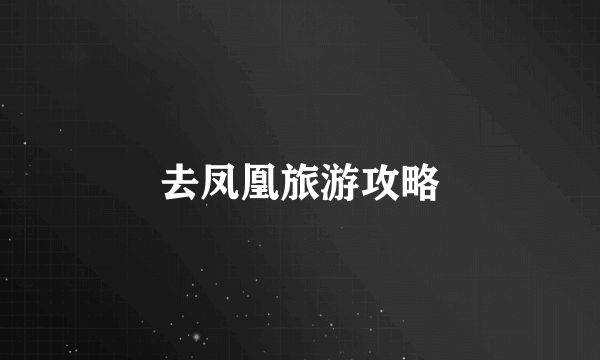 去凤凰旅游攻略