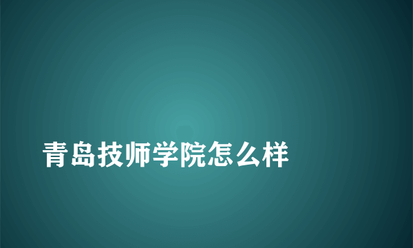 
青岛技师学院怎么样

