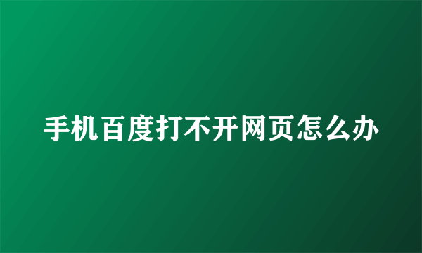 手机百度打不开网页怎么办