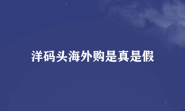 洋码头海外购是真是假