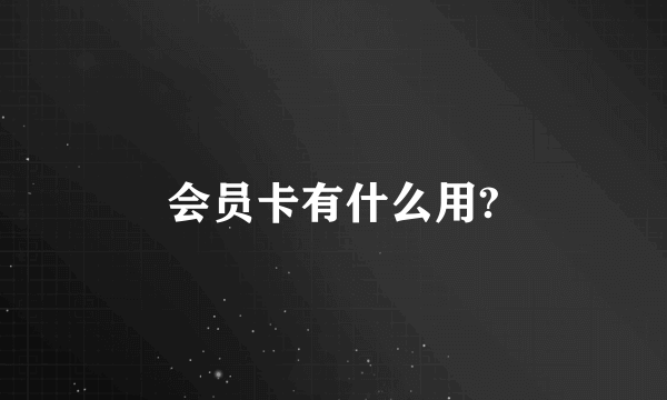 会员卡有什么用?