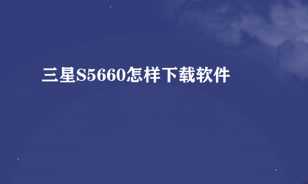 三星S5660怎样下载软件