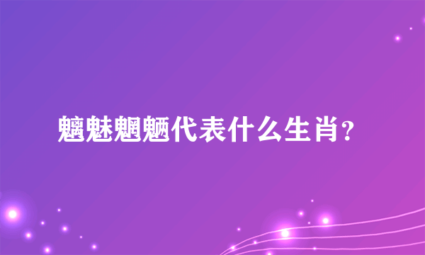 魑魅魍魉代表什么生肖？