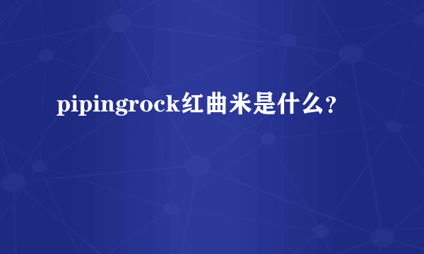pipingrock红曲米是什么？