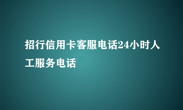 招行信用卡客服电话24小时人工服务电话