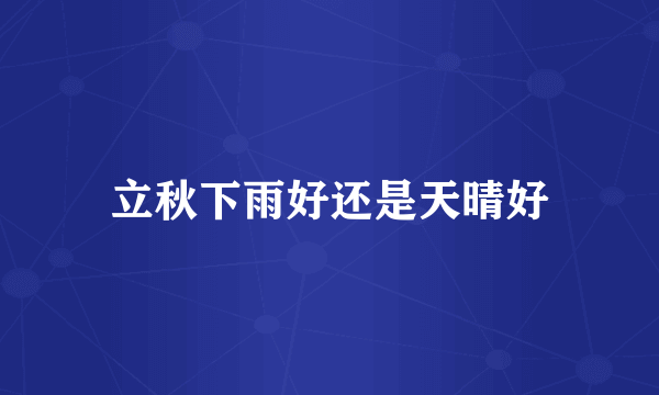 立秋下雨好还是天晴好