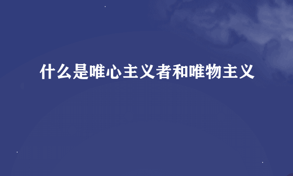 什么是唯心主义者和唯物主义