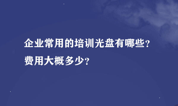 企业常用的培训光盘有哪些？费用大概多少？