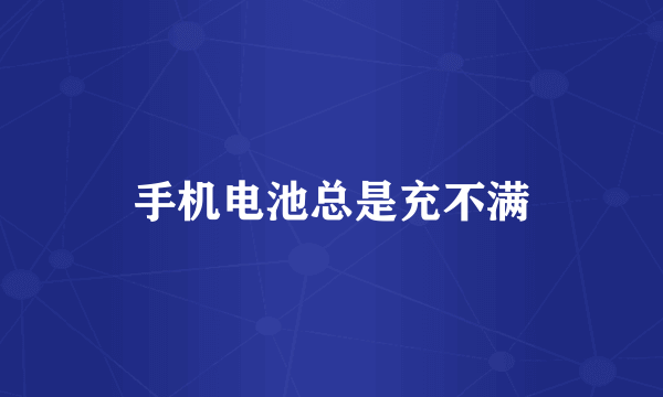 手机电池总是充不满