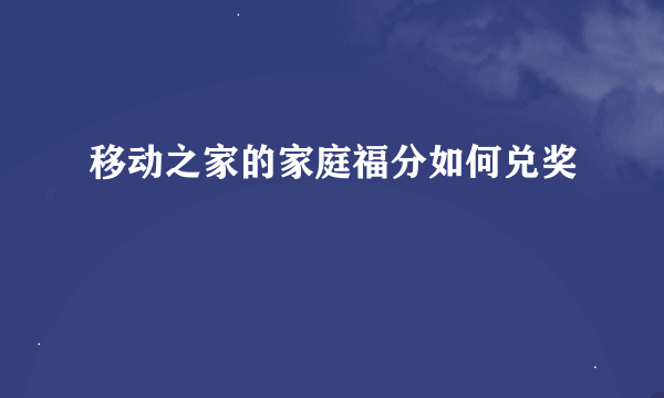 移动之家的家庭福分如何兑奖