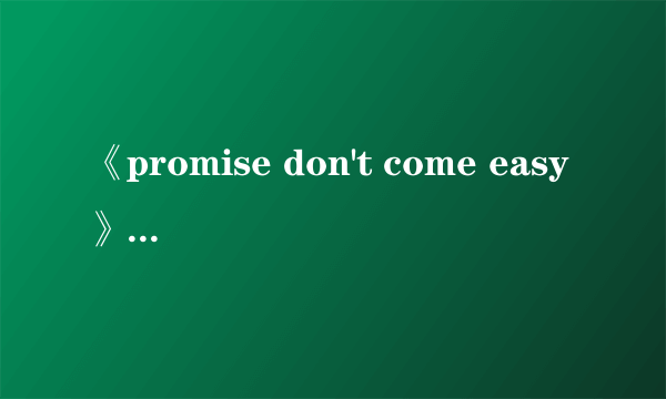《promise don't come easy》的歌词和翻译