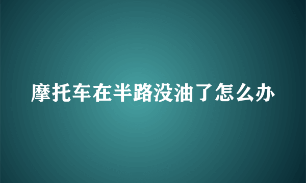 摩托车在半路没油了怎么办