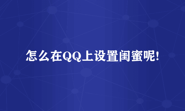 怎么在QQ上设置闺蜜呢!