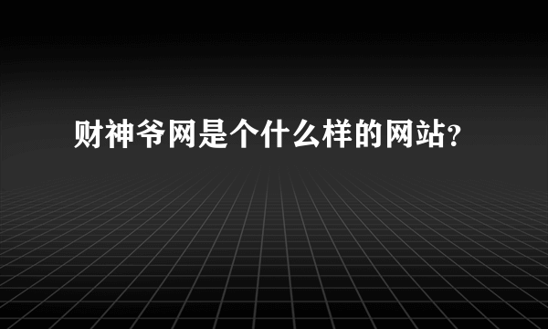 财神爷网是个什么样的网站？
