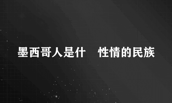 墨西哥人是什麼性情的民族
