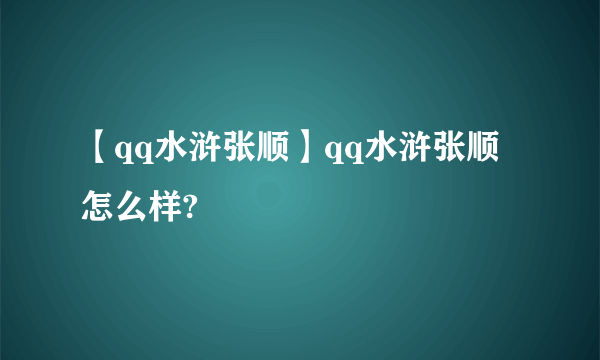 【qq水浒张顺】qq水浒张顺怎么样?