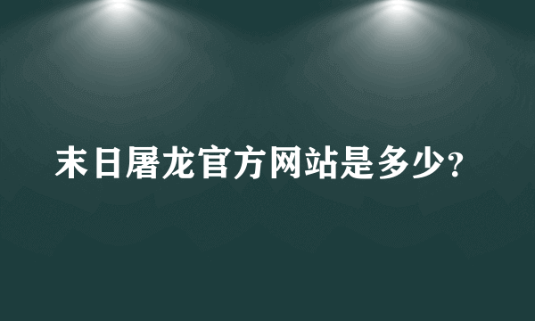 末日屠龙官方网站是多少？