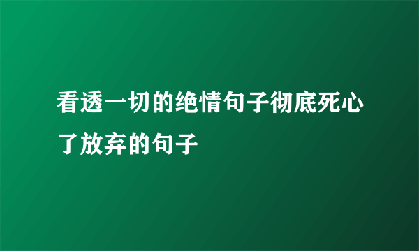 看透一切的绝情句子彻底死心了放弃的句子