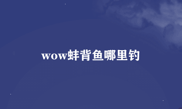 wow蚌背鱼哪里钓