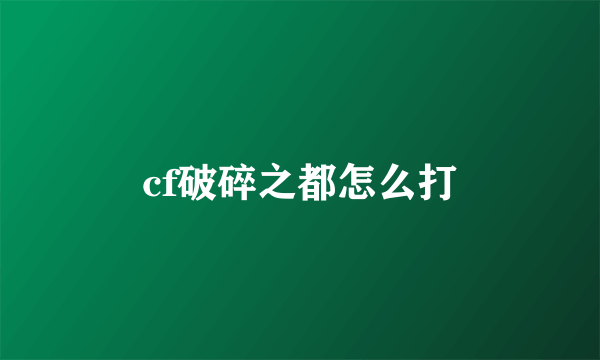 cf破碎之都怎么打