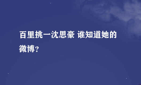 百里挑一沈思豪 谁知道她的微博？