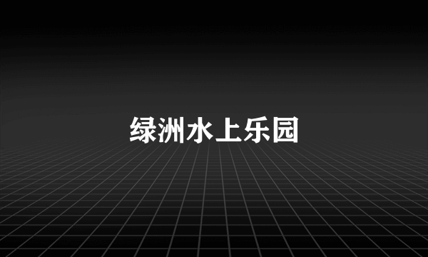 绿洲水上乐园
