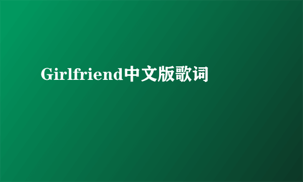 Girlfriend中文版歌词