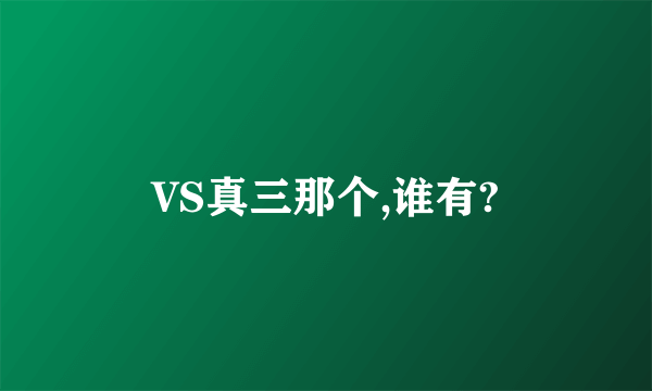 VS真三那个,谁有?