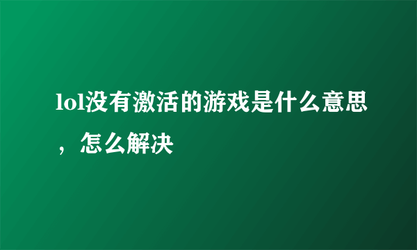 lol没有激活的游戏是什么意思，怎么解决