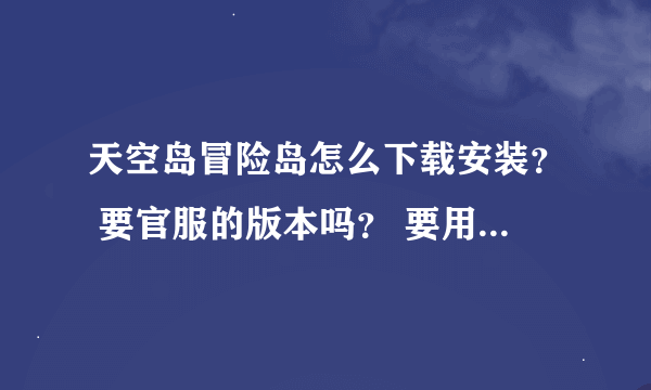 天空岛冒险岛怎么下载安装？ 要官服的版本吗？ 要用官服的哪个版本才能安装？