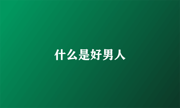 什么是好男人
