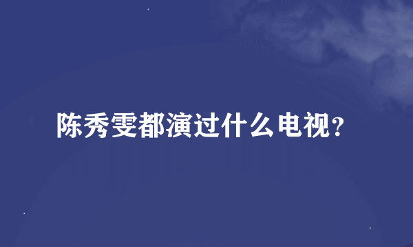 陈秀雯都演过什么电视？