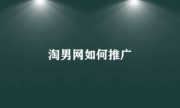 淘男网如何推广