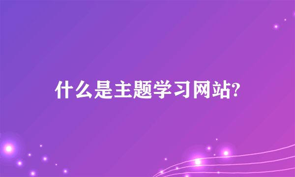 什么是主题学习网站?