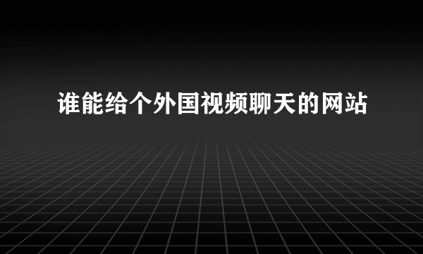 谁能给个外国视频聊天的网站