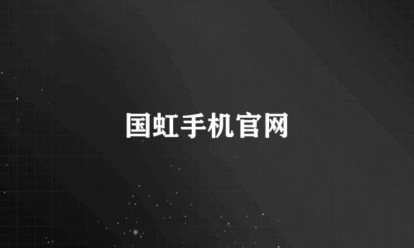 国虹手机官网