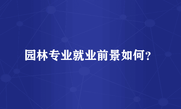 园林专业就业前景如何？