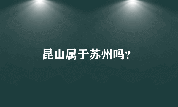 昆山属于苏州吗？