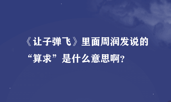 《让子弹飞》里面周润发说的“算求”是什么意思啊？