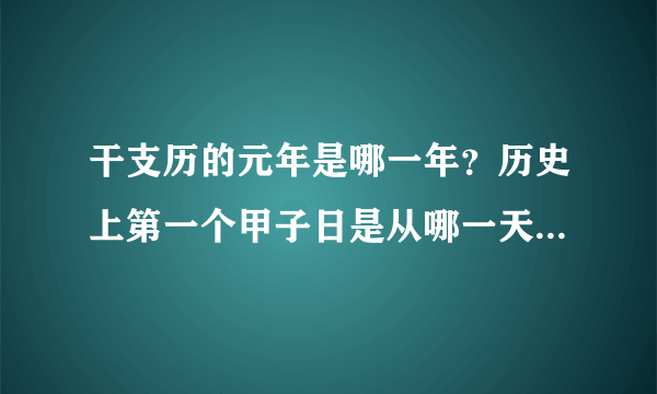 干支历的元年是哪一年？历史上第一个甲子日是从哪一天开始的？