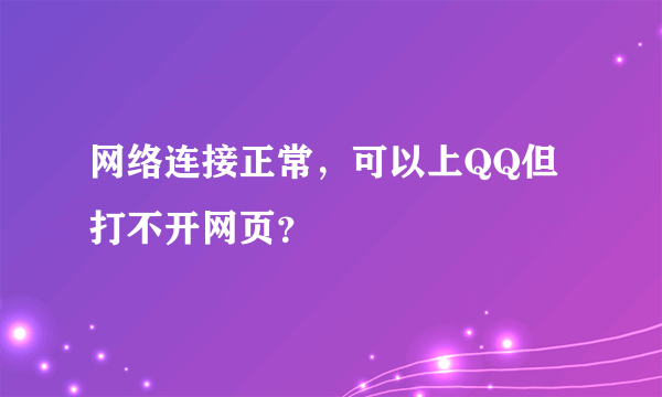 网络连接正常，可以上QQ但打不开网页？