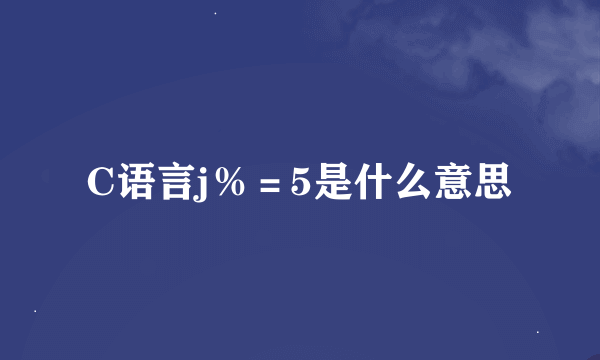 C语言j％＝5是什么意思