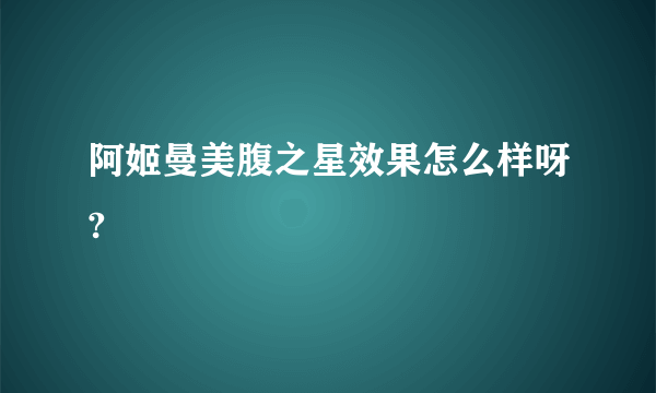 阿姬曼美腹之星效果怎么样呀?