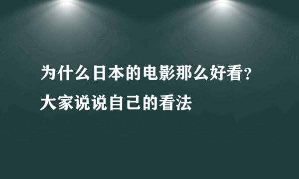 为什么日本的电影那么好看？大家说说自己的看法