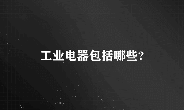 工业电器包括哪些?